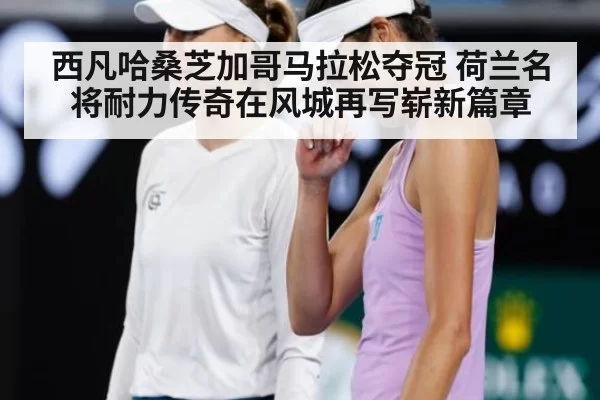 西凡哈桑芝加哥马拉松夺冠 荷兰名将耐力传奇在风城再写崭新篇章